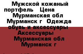 Мужской кожаный портфель › Цена ­ 7 000 - Мурманская обл., Мурманск г. Одежда, обувь и аксессуары » Аксессуары   . Мурманская обл.,Мурманск г.